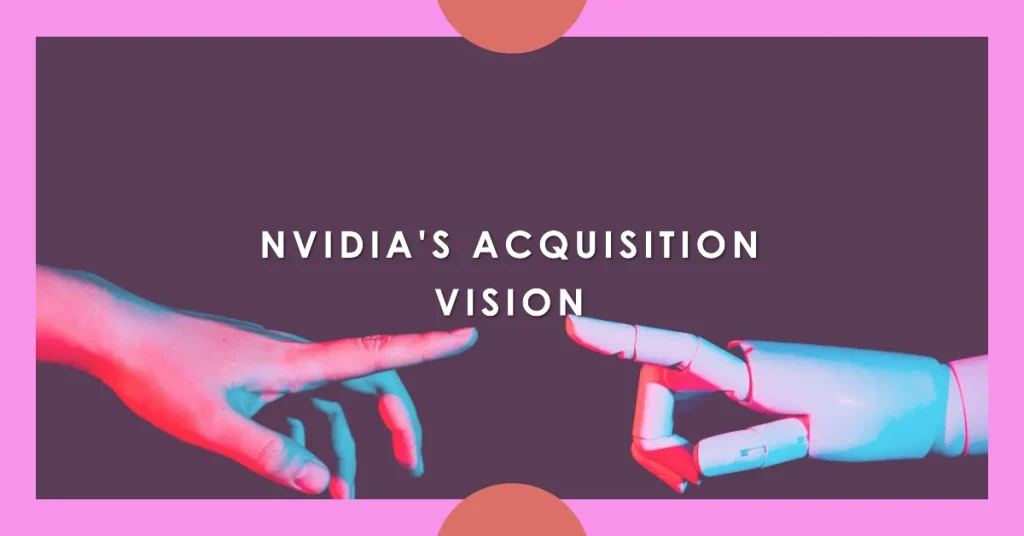 NVIDIA’s Vision Behind the Acquisition